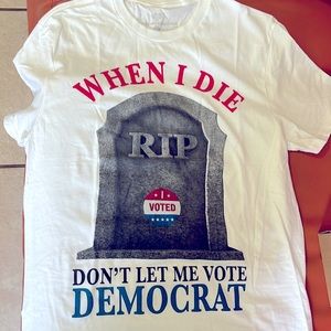Unisex size small When I die Don’t Let Me Vote Democrat.